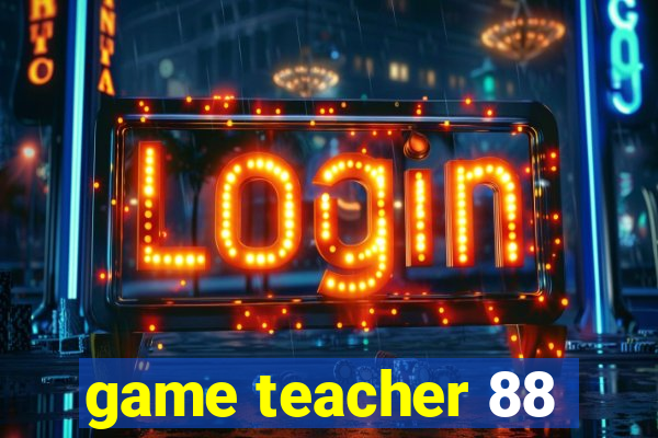 game teacher 88